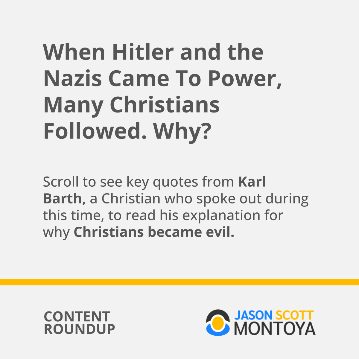 When Hitler and the Nazis Came To Power, Many Christians Followed. Why?  Scroll to see key quotes from Karl Barth, a Christian who spoke out during this time, to read his explanation for why Christians became evil.