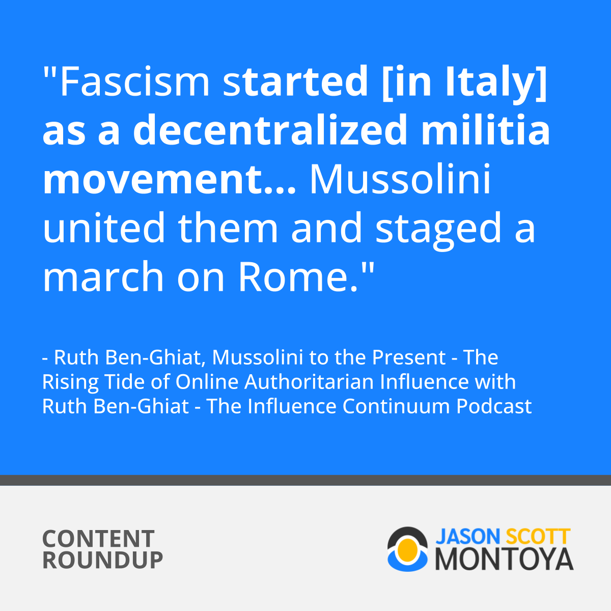 "Fascism started [in Italy] as a decentralized militia movement... Mussolini united them and staged a march on Rome." - Ruth Ben-Ghiat
