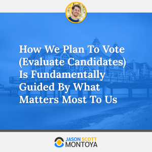 How We Plan To Vote (Evaluate Candidates) Is Fundamentally Guided By What Matters Most To Us
